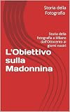 L'Obiettivo sulla Madonnina: Storia della fotografia a Milano...