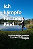 Ich kämpfe für mein Kind: Eine Mutter zwischen Jugendamt, Umgang und der Stärke, nicht aufzugeben