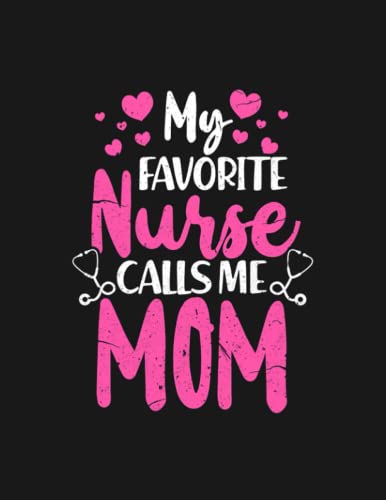 My Favorite Nurse Calls Me Mom Nursing Mother Gif Notebook: Perfect Funny Gag Gift Joke Journal| 8.5 x 11 100 Pages Lined