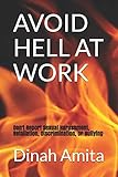 AVOID HELL AT WORK:: Don't Report Sexual Harassment, Retaliation, Discrimination, or Bullying