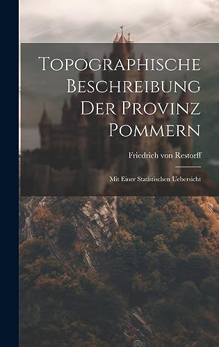 Topographische Beschreibung Der Provinz Pommern: Mit Einer Statistischen Uebersicht (German Edition)