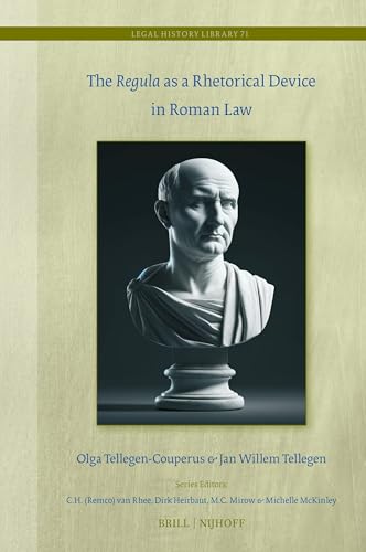 The Regula as a Rhetorical Device in Roman Law (Legal History Library, 71)