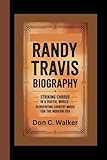 Randy Travis Biography: Striking Chords in a Digital World – Reinventing Country Music for the Modern Era -  Independently published