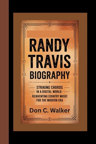 Randy Travis Biography: Striking Chords in a Digital World – Reinventing Country Music for the Modern Era -  Independently published