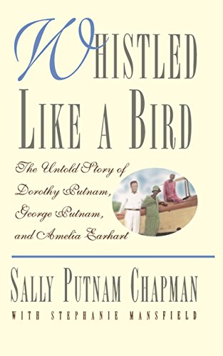 Whistled Like a Bird: The Untold Story of Dorothy Putnam, George Putnam, and Amelia Earhart (English Edition) - Chapman, Sally Putnam