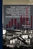 Viajes Y Estudios De La Comisión Argentina Sobre La Agricultura, Ganadería, Organización Y Economía Rural En Inglaterra, Estados-Unidos Y Australia; Volume 6 (Spanish Edition)