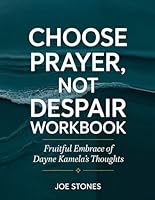 Choose Prayer, Not To Despair Workbook: Fruitful Embrace Of Dayne Kamela's Thoughts B0F62P37RP Book Cover