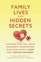 FAMILY LIVES AND HIDDEN SECRETS: THE BOOK THAT WILL SOLVE MANKIND’S UNANSWERED QUESTIONS ABOUT “LOVE” AND “HAVING CHILDREN” 6165772277 Book Cover
