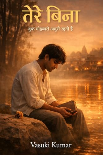 तेरे बिना: कुछ मोहब्बतें अधूरी रहती हैं — इसलिए नहीं कि प्यार कम था, बल्कि इसलिए कि वक़्त ने साथ नहीं दिया (English Edition)