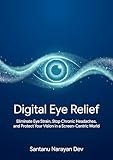 Digital Eye Relief: Eliminate Eye Strain, Stop Chronic Headaches, and Protect Your Vision in a Screen-Centric World (Digital-Age Physical Damage)