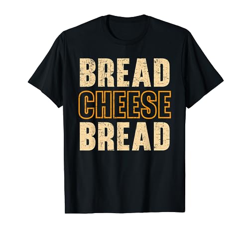 Bread Cheese Bread Foodie Cheesy Grilled Cheese T-Shirt