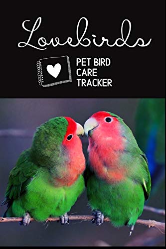 Lovebirds Pet Bird Care Tracker: Specially Designed Daily Bird Log Book to Look After All Your Pet Bird Needs. Great For Recording Feeding, Water, Cleaning & Bird Activities with Personal Name Page.