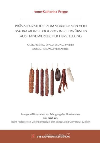 PRÄVALENZSTUDIE ZUM VORKOMMEN VON LISTERIA MONOCYTOGENESIN ROHWÜRSTEN AUS HANDWERKLICHER HERSTELLUNG: GLEICHZEITIG EVALUIERUNG ZWEIER ANREICHERUNGSVERFAHREN (Edition Scientifique)