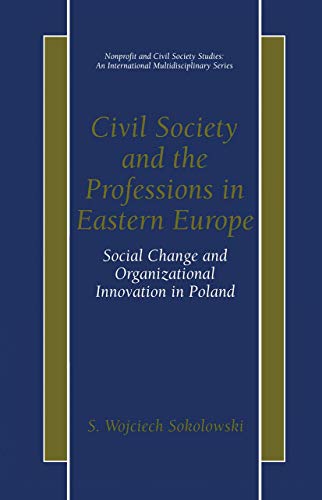 Civil Society and the Professions in Eastern Europe - Social Change and Organizational Innovation in Poland (Nonprofit and Civil Society Studies, An International Multidisciplinary Series)