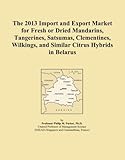 The 2013 Import and Export Market for Fresh or Dried Mandarins, Tangerines, Satsumas, Clementines, Wilkings, and Similar Citrus Hybrids in Belarus
