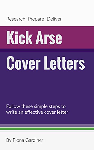 Kick Arse Cover Letters: Follow these simple steps to write an effective cover letter