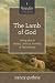 The Lamb of God (A 10-week Bible Study): Seeing Jesus in Exodus, Leviticus, Numbers, and Deuteronomy