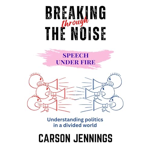 Breaking Through the Noise: Speech Under Fire by Carson Jennings episode artwork