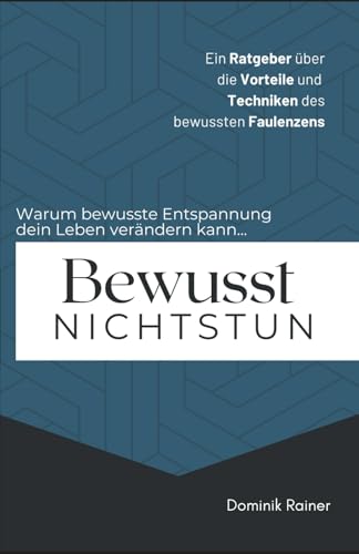 Bewusst Nichtstun: Ein Ratgeber über die Vorteile und Techniken des bewussten Faulenzens: Warum bewusste Entspannung dein Leben verändern kann... (German Edition)
