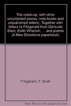 THE CRACK-UP With other uncollected pieces, note-books and unpublished letters. Together with letters to Fitzgerald from Gertrude Stein, Edith Wharton, T. S. Elilot, Thomas Wolfe and John Dos Passos.