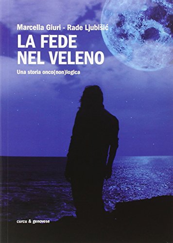 La fede nel veleno. Una storia onco(non)logica La fede nel veleno. Una storia onco(non)logica