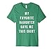 My Favorite Daughter Gave Me This Shirt - Father's Day Shirt