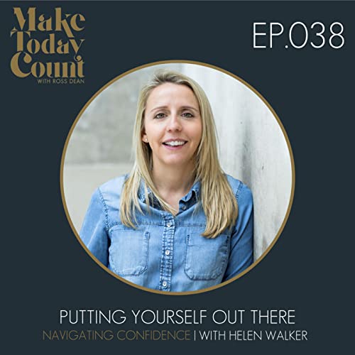 Episode 038 - Putting yourself out there - Navigating Confidence | with Helen Walker