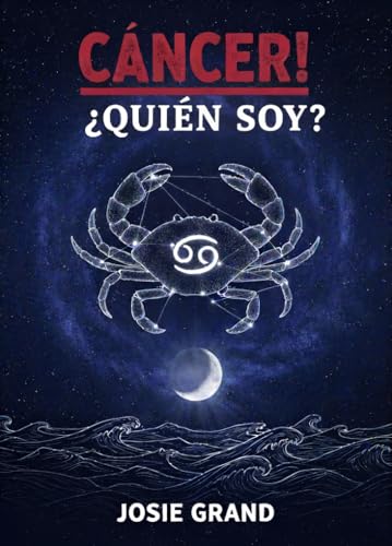 CÁNCER! ¿QUIÉN SOY?: La Guía Completa para Entender tu Energía de Signo de Agua (Astrología - El Zodíaco en Español nº 5)