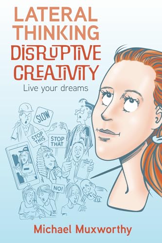 Lateral Thinking Disruptive Creativity: Live Your Dreams