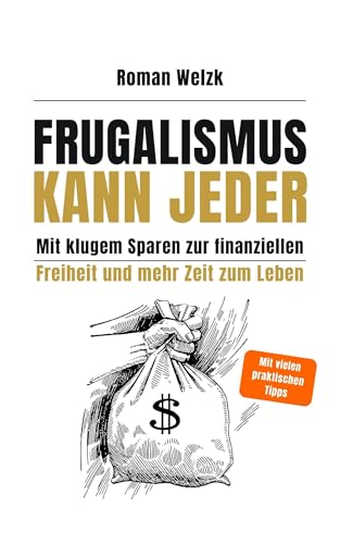 Frugalismus kann jeder - Mit klugem Sparen zur finanziellen Freiheit und mehr Zeit zum Leben | Roman Welzk