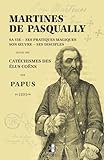  Martines de Pasqually: Sa vie — Ses pratiques magiques — Son œuvre — Ses disciples