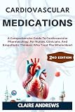 CARDIOVASCULAR MEDICATIONS : A Comprehensive Guide To Cardiovascular Pharmacology, For Nurses, Clinicians, And...