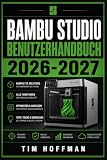 Bambu Studio Benutzerhandbuch 2026-2027: 3D-Druck meistern: Vollständige Einrichtung, Druckoptimierung und Fehlerbehebung für Einsteiger und Fortgeschrittene