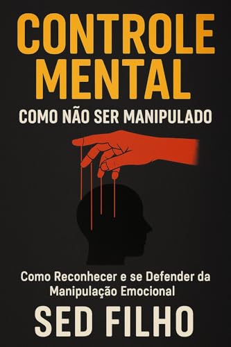 Controle Mental: Como Não Ser Manipulado: Como Reconhecer e se Defender da Manipulação Emocional