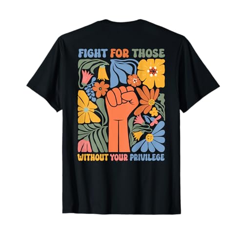 Floral Fight For Those Without Your Privilege Tees (On back) T-Shirt