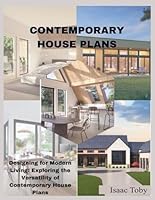 Contemporary House Plans: Designing for Modern Living: Exploring the Versatility of Contemporary House Plans B0D5VG12T6 Book Cover