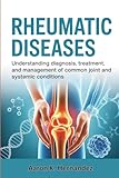 Rheumatic Diseases: Understanding Diagnosis, Treatment, and Management of Common Joint and Systemic...