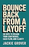 Bounce Back from a Layoff: 30 Days to Regain Your Confidence, Cash Flow, and Clarity