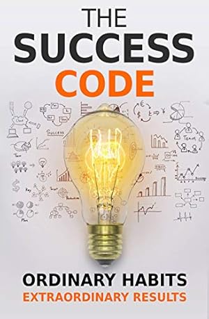 The Success Code: How Ordinary Habits Can Produce Extraordinary Results (Self Help Success Book 1)