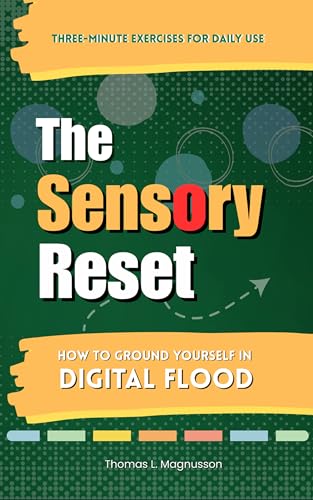 The Sensory Reset: How to Ground Yourself in Digital Flood - Simple Practices to Reclaim Calm and Presence
