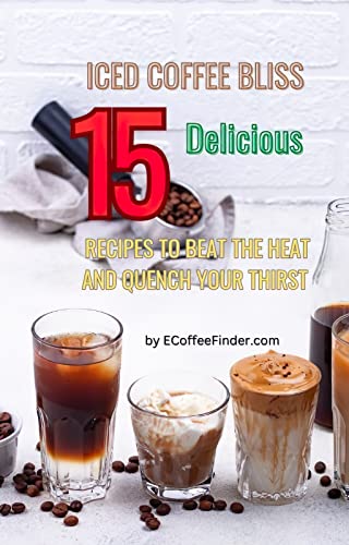 Iced Coffee Bliss: 15 Delicious Recipes to Beat the Heat and Quench Your Thirst (English Edition)