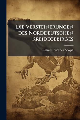 Die Versteinerungen des Norddeutschen Kreidegebirges (German Edition)