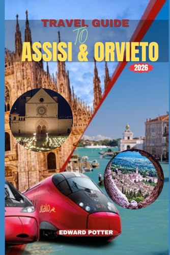 ASSISI & ORVIETO TRAVEL GUIDE 2026: Journey Through the Sacred Hills of Umbria — Discovering the Art, Faith, and Timeless Beauty of Assisi & Orvieto