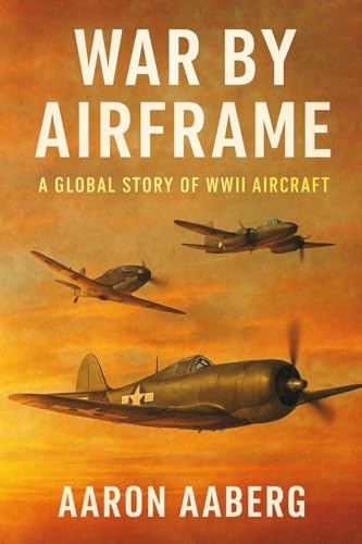 War by Airframe: A Global Story of WWII Aircraft