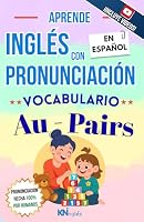 APRENDE INGLÉS CON PRONUNCIACIÓN EN ESPAÑOL - VOCABULARIO PARA AU PAIRS / CUIDADO DE NIÑOS: KNINGLÉS - INGLÉS CON PRONUNCIACIÓN - INGLÉS PARA LATINOS ... FÁCIL COMO LEER EN ESPAÑOL) (Spanish Edition) 1963055284 Book Cover