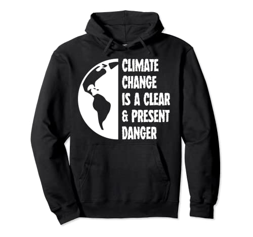 Climate Change Is A Clear And Present Danger Pullover Hoodie