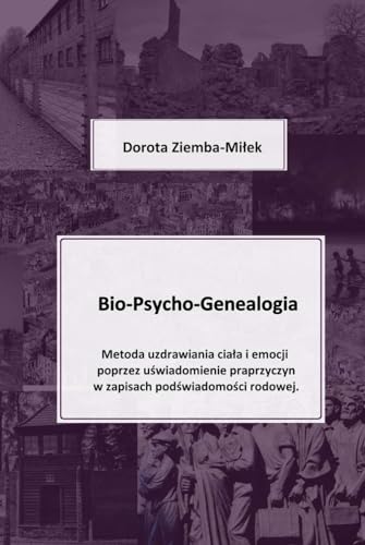 Bio – Psycho – Genealogia: Metoda uzdrawiania ciała i emocji poprzez uświadomienie praprzyczyn w zapisach podświadomości rodowej.