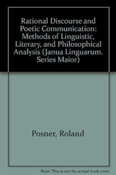 Hardcover Rational Discourse and Poetic Communication: Methods of Linguistic, Literary, and Philosophical Analysis (JANUA LINGUARUM SERIES MAIOR) (English and German Edition) Book