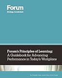 Forum's Principles of Learning: A Guidebook for Advancing Performance in Today's Workplace