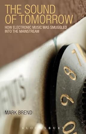 The Sound of Tomorrow: How Electronic Music Was Smuggled into the Mainstream The Sound of Tomorrow: How Electronic Music Was Smuggled into the Mainstream book cover